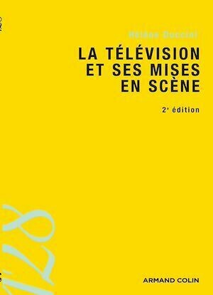 La télévision et ses mises en scène - Hélène Duccini - Armand Colin