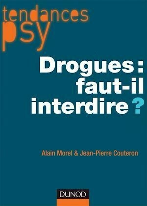 Drogues : faut-il interdire ? - Alain Morel, Jean-Pierre Couteron - Dunod