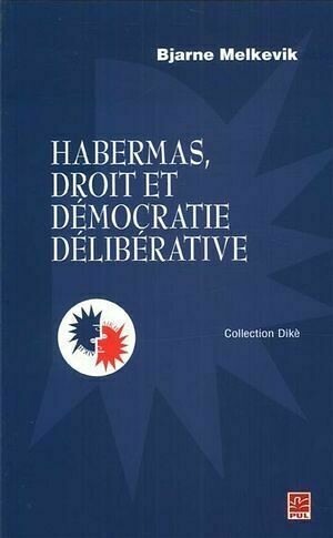Habermas, droit et démocratie délibérative - Bjarne Melkevik - Presses de l'Université Laval
