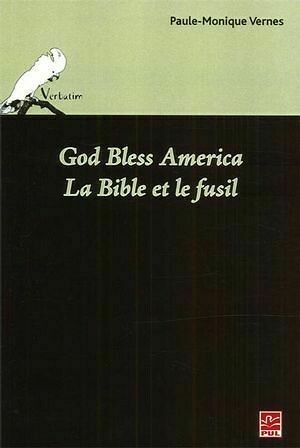 God Bless America. La Bible et le fusil - Paule-Monique Paule-Monique Vernes - Presses de l'Université Laval