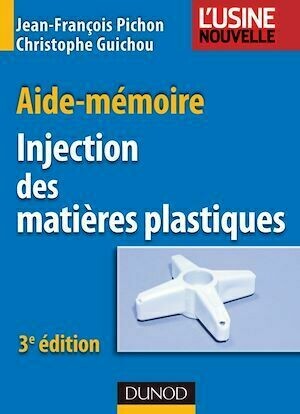 Aide-mémoire Injection des matières plastiques - 3e édition - Jean-François Pichon, Christophe Guichou - Dunod