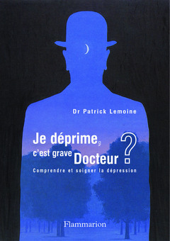 Je déprime, c'est grave docteur ? - LEMOINE Patrick - MEDECINE SCIENCES PUBLICATIONS