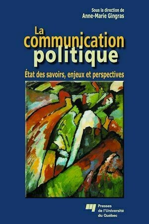 La communication politique - Anne-Marie Gingras - Presses de l'Université du Québec