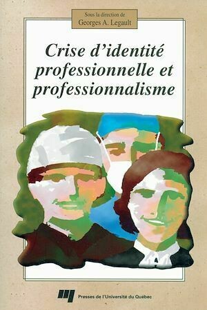 Crise d'identité professionnelle et professionnalisme - Georges A. Legault - Presses de l'Université du Québec