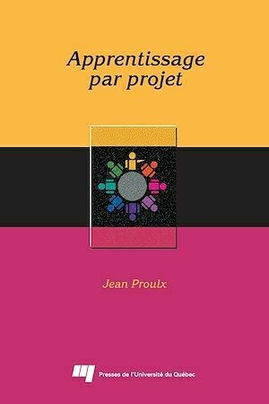 L'apprentissage par projet - Jean Proulx - Presses de l'Université du Québec