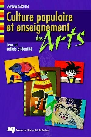 Culture populaire et enseignement des arts - Moniques Richard - Presses de l'Université du Québec