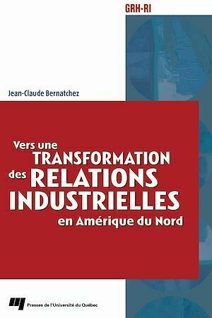 Vers une transformation des relations industrielles en Amérique du Nord - Jean-Claude Bernatchez - Presses de l'Université du Québec
