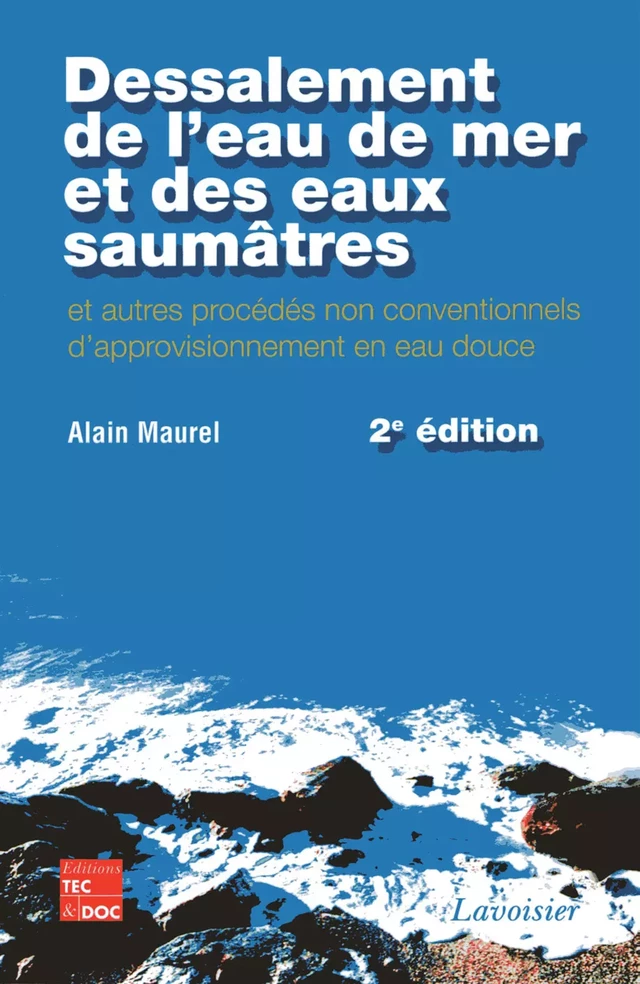 Dessalement de l'eau de mer et des eaux saumâtres et autres procédés non conventionnels d'approvisionnement en eau douce - Alain Maurel - Tec & Doc