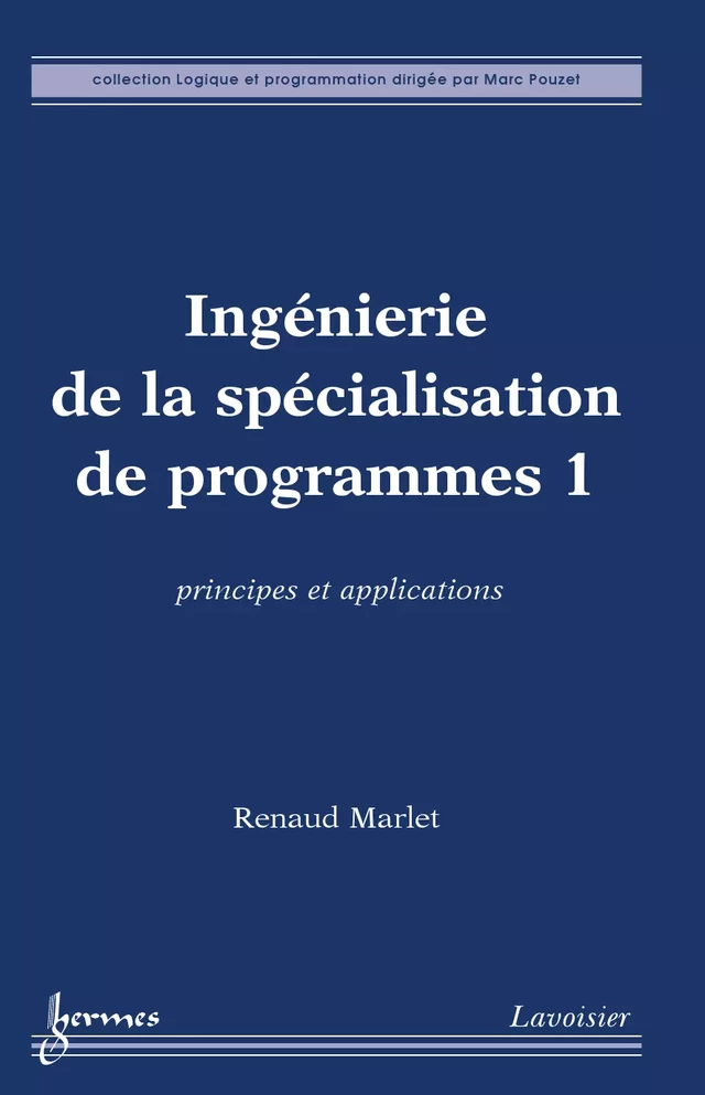 Ingénierie de la spécialisation de programmes 1 : principes et applications (Coll. Logique et programmation) - Renaud MARLET - Hermès Science