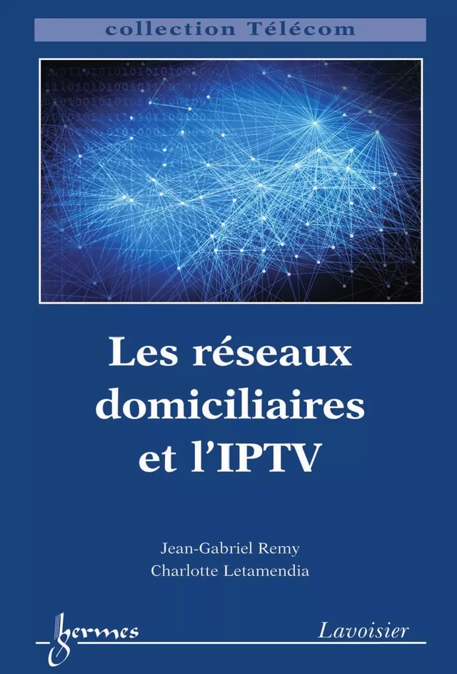 Les réseaux domiciliaires et l'IPTV - Jean-Gabriel REMY, Charlotte LETAMENDIA - Hermès Science