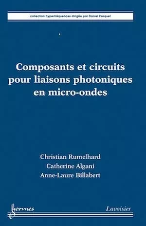 Composants et circuits pour liaisons photoniques en micro-ondes - Christian RUMELHARD, Catherine ALGANI, Anne-Laure BILLABERT - Hermès Science