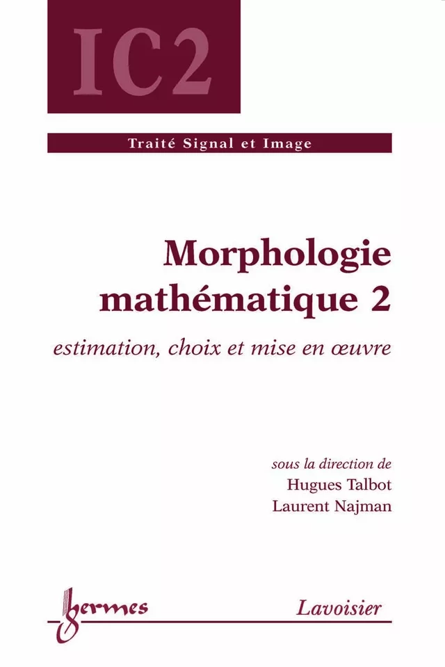 Morphologie mathématique 2 (traité IC2) - Hugues TALBOT, Laurent NAJMAN - Hermès Science