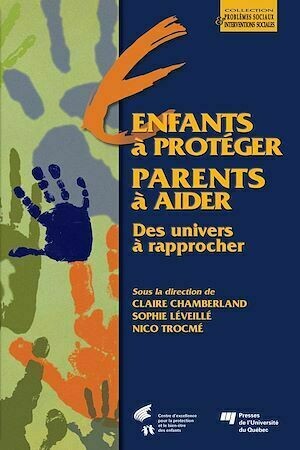 Enfants à protéger, des parents à aider : deux univers à rapprocher - Claire Chamberland, Sophie Léveillé - Presses de l'Université du Québec
