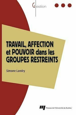 Travail, affection et pouvoir dans les groupes restreints - Simone Landry - Presses de l'Université du Québec