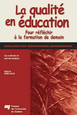 La qualité en éducation - Pour réfléchir à la formation de demain - Matthis Behrens - Presses de l'Université du Québec