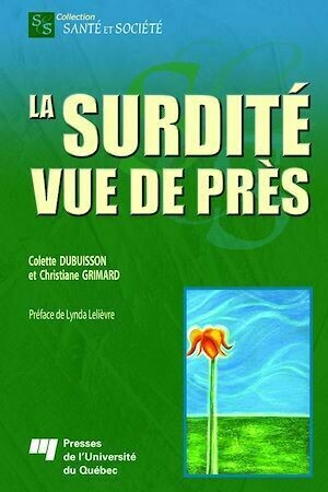 La surdité vue de près - Colette Dubuisson, Christiane Grimard - Presses de l'Université du Québec