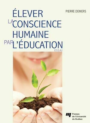 Élever la conscience humaine par l'éducation - Pierre Demers - Presses de l'Université du Québec
