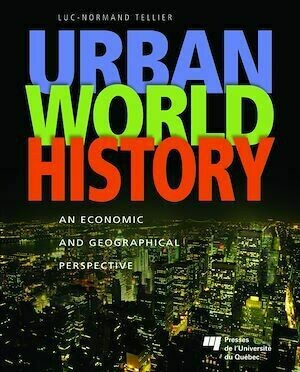 Urban World History : An Economic and Geographical Perspective - Luc-Normand Tellier - Presses de l'Université du Québec