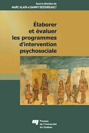 Élaborer et évaluer les programmes d'intervention psychosociale - Marc Alain, Danny Dessureault - Presses de l'Université du Québec