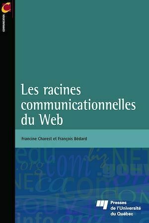 Les racines communicationnelles du Web - François Bédard, Francine Charest - Presses de l'Université du Québec