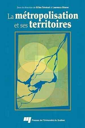 La métropolisation et ses territoires - Gilles Sénécal, Laurence Bherer - Presses de l'Université du Québec