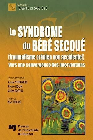 Le syndrome du bébé secoué (traumatisme crânien non accidentel) - Pierre Nolin, Annie Stipanicic - Presses de l'Université du Québec