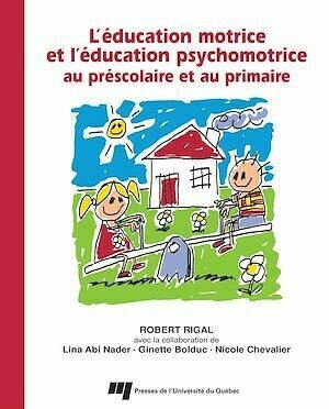 Éducation motrice et l'éducation psychomotrice au préscolaire et au primaire - Robert Rigal - Presses de l'Université du Québec