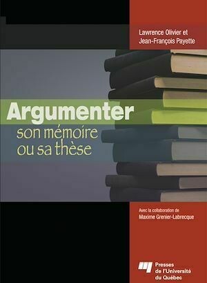 Argumenter son mémoire ou sa thèse - Jean-François Payette, Olivier Lawrence - Presses de l'Université du Québec