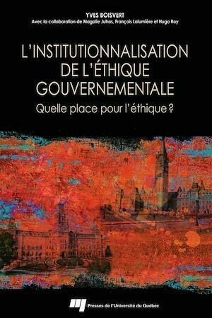 L'institutionnalisation de l’éthique gouvernementale - Yves Boisvert - Presses de l'Université du Québec
