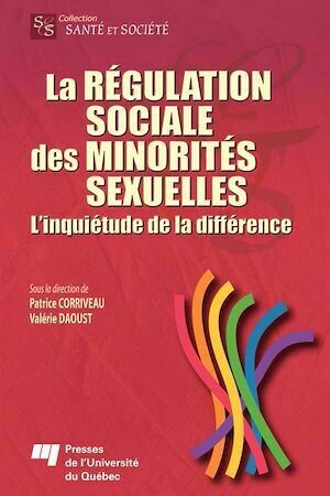 La régulation sociale des minorités sexuelles - Patrice Corriveau, Valérie Daoust - Presses de l'Université du Québec