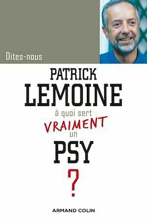 Dites-nous, Patrick Lemoine, à quoi sert vraiment un psy ? - Patrick Lemoine - Armand Colin