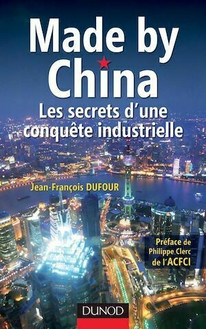 Made by China : Les secrets d'une conquête industrielle - Jean-François Dufour - Dunod