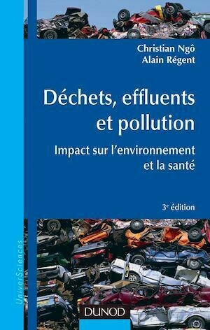 Déchets, effluents et pollution - 3e éd. - Christian Ngô, Alain Regent - Dunod