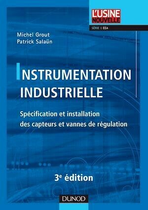 Instrumentation industrielle - 3e éd. - Spécification et installation des capteurs et vannes de régu - Michel Grout, Patrick Salaun - Dunod