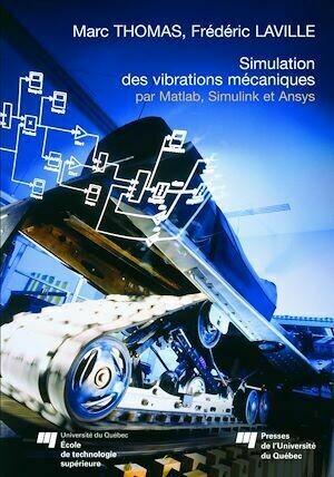 Simulation des vibrations mécaniques - Marc Thomas, Frédéric Laville - Presses de l'Université du Québec