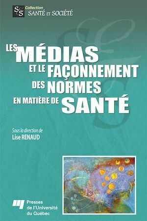 Les médias et le façonnement des normes en matière de santé - Lise Renaud - Presses de l'Université du Québec