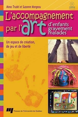 L'accompagnement par l'art d'enfants gravement malades - Mona Trudel, Suzanne Mongeau - Presses de l'Université du Québec
