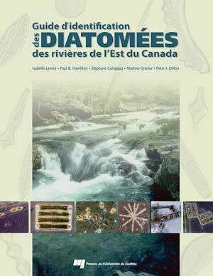 Guide d’identification des diatomées des rivières de l’Est du Canada - Isabelle Lavoie, Paul B. Hamilton - Presses de l'Université du Québec