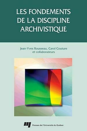 Fondements de la discipline archivistique - Carol Couture, Jean-Yves Rousseau - Presses de l'Université du Québec
