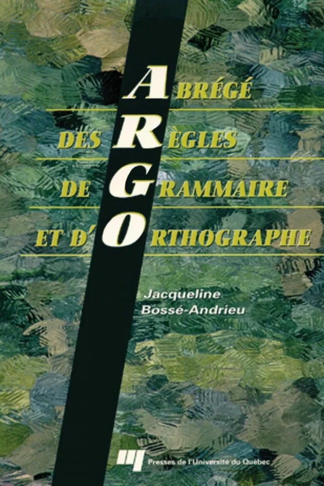 Abrégé des règles de grammaire et d'orthographe (ARGO) - Jacqueline Bossé Andrieu - Presses de l'Université du Québec