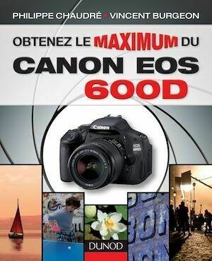Obtenez le maximum du Canon EOS 600D - Philippe Chaudré, Vincent Burgeon - Dunod