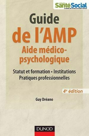 Guide de l'AMP (Aide médico-psychologique) - 4e éd. -Statut et formation - Institutions - Pratiques - Guy Dréano - Dunod
