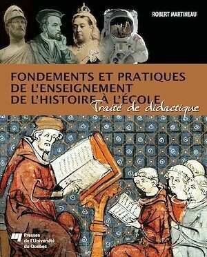 Fondements et pratiques de l'enseignement de l'histoire à l'école - Robert Martineau - Presses de l'Université du Québec