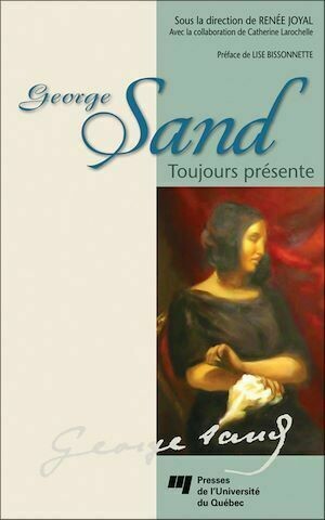 George Sand toujours présente - Renée Joyal - Presses de l'Université du Québec