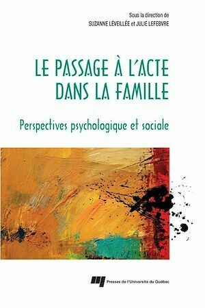 Le passage à l'acte dans la famille - Suzanne Léveillée, Julie Lefebvre - Presses de l'Université du Québec