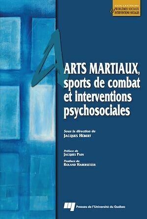 Arts martiaux, sports de combat et interventions psychosociales - Jacques Hébert - Presses de l'Université du Québec