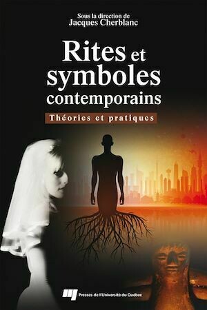 Rites et symboles contemporains - Jacques Cherblanc - Presses de l'Université du Québec
