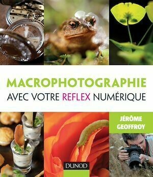 Macrophotographie avec votre reflex numérique - Jérôme Geoffroy - Dunod