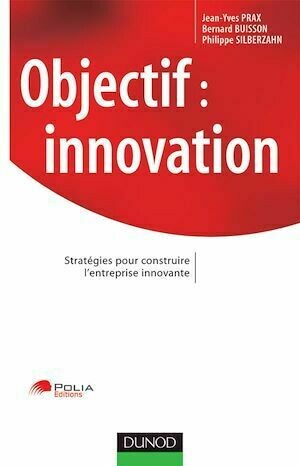 Objectif : innovation - Philippe Silberzahn, Jean-Yves Prax, Bernard Buisson - Dunod