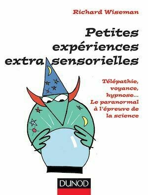 Petites expériences extra-sensorielles - Télépathie, voyance, hypnose... - Richard Wiseman - Dunod
